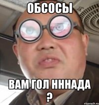 ОБСОСЫ Вам гол нннада ?