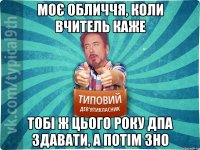 Моє обличчя, коли вчитель каже тобі ж цього року дпа здавати, а потім зно