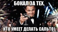 Бокал за тех, кто умеет делать сальто)