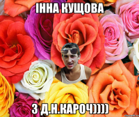 Інна Кущова з д.н.кароч))))