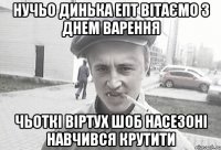 Нучьо Динька епт ВІТАЄМО з Днем Варення Чьоткі віртух шоб насезоні навчився крутити