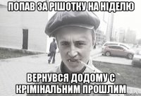 Попав за рішотку на ніделю вернувся додому с крімінальним прошлим