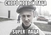 скоро новый паца super_паца