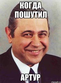 когда пошутил Артур