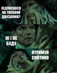 ПІДПИСАВСЯ НА ТИПОВИЙ ДВІЄШНИК? НІ І НЕ БУДУ ОТРИМУЙ СКОТИНО