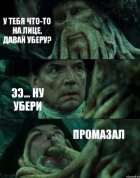 У ТЕБЯ ЧТО-ТО НА ЛИЦЕ, ДАВАЙ УБЕРУ? ЭЭ... НУ УБЕРИ ПРОМАЗАЛ