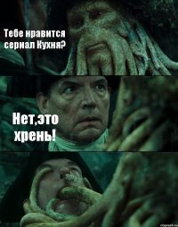 Тебе нравится сериал Кухня? Нет,это хрень! 