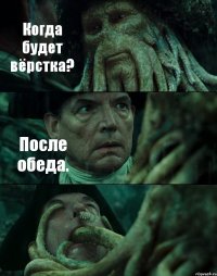 Когда будет вёрстка? После обеда. 