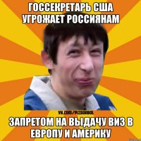 Госсекретарь США угрожает россиянам запретом на выдачу виз в Европу и Америку