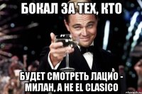 Бокал за тех, кто будет смотреть Лацио - Милан, а не el clasico