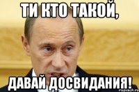 Ти кто такой, Давай досвидания!