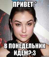 Привет:* в понедельник идем?:з