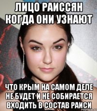 ЛИЦО РАИССЯН КОГДА ОНИ УЗНАЮТ ЧТО КРЫМ НА САМОМ ДЕЛЕ НЕ БУДЕТ И НЕ СОБИРАЕТСЯ ВХОДИТЬ В СОСТАВ РАИСИ