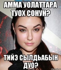 АММА УОЛАТТАРА ТУОХ СОНУН? ТИЙЭ СЫЛДЬАБЫН ДУО?