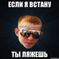 Если я встану Ты ляжешь