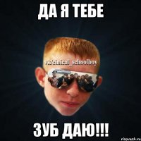 Да я тебе зуб даю!!!