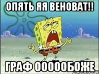 ОПЯТЬ ЯЯ ВЕНОВАТ!! ГРАФ ОООООбоже