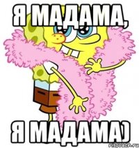 Я мадама, я мадама)