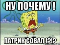 Ну почему ! Патрик Совал !?!?