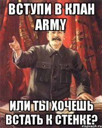 вступи в клан ARMY или ты хочешь встать к стенке?