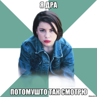 я дра потомушто так смотрю