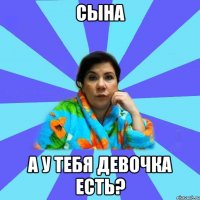 Сына А у тебя девочка есть?