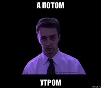 А потом Утром