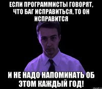 Если программисты говорят, что баг исправиться, то он исправится И не надо напоминать об этом каждый год!