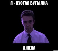 Я - ПУСТАЯ БУТЫЛКА ДЖЕКА