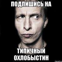 Подпишись на Типичный Охлобыстин