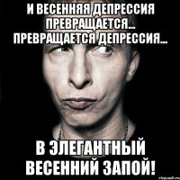 И весенняя депрессия превращается... Превращается депрессия... В ЭЛЕГАНТНЫЙ ВЕСЕННИЙ ЗАПОЙ!