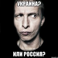 Украина? Или Россия?