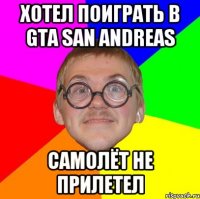 хотел поиграть в gta san andreas самолёт не прилетел