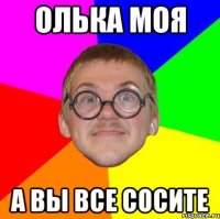 олька моя а вы все сосите