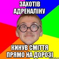 ЗАХОТІВ АДРЕНАЛІНУ КИНУВ СМІТТЯ ПРЯМО НА ДОРОЗІ