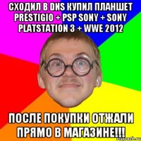 Сходил в DNS купил планшет prestigio + psp sony + sony platstation 3 + wwe 2012 После покупки отжали прямо в магазине!!!