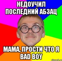 Недоучил последний абзац Мама, прости что я bad boy