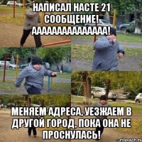 Написал Насте 21 сообщение! АААААААААААаААА! Меняем адреса, уезжаем в другой город, пока она не проснулась!