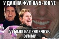 У Данжа фул на 5-10к уе а у меня на приличную сумму