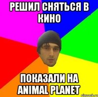 решил сняться в кино показали на Animal Planet