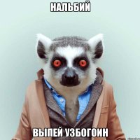 нальбий выпей узбогоин