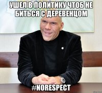 ушел в политику чтоб не биться с Деревенцом #NORESPECT