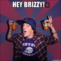 Hey Brizzy!ツ 