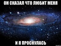 ОН СКАЗАЛ ЧТО ЛЮБИТ МЕНЯ И Я ПРОСНУЛАСЬ