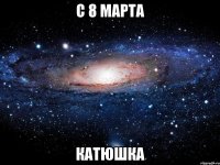 С 8 марта Катюшка