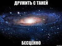 Дружить с Таней Бесценно