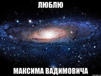 Люблю Максима Вадимовича