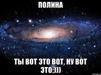 Полина ты вот это вот, ну вот это;)))