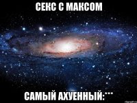 Секс с Максом Самый ахуенный:***