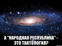  А "народная республика" - это тавтология?